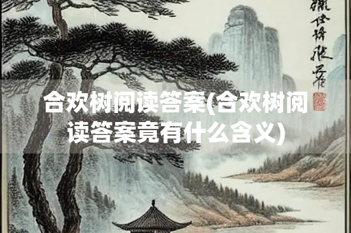 合欢树阅读答案(合欢树阅读答案竟有什么含义)