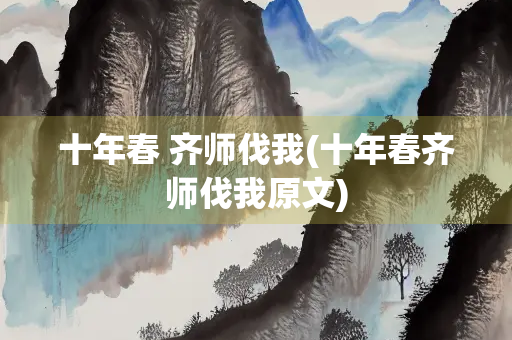 十年春 齐师伐我(十年春齐师伐我原文)