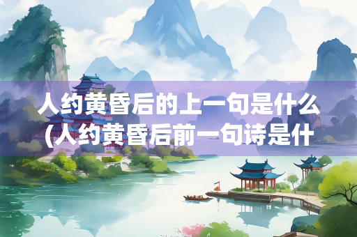 人约黄昏后的上一句是什么(人约黄昏后前一句诗是什么)
