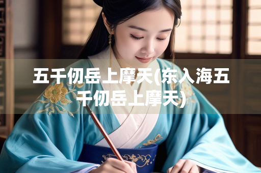 五千仞岳上摩天(东入海五千仞岳上摩天)