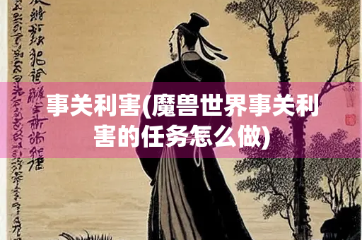 事关利害(魔兽世界事关利害的任务怎么做)