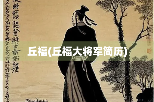 丘福(丘福大将军简历)