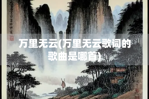 万里无云(万里无云歌词的歌曲是哪首)