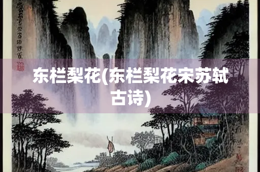 东栏梨花(东栏梨花宋苏轼古诗)