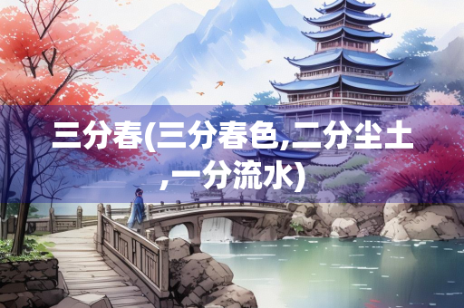三分春(三分春色,二分尘土,一分流水)