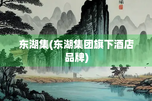 东湖集(东湖集团旗下酒店品牌)