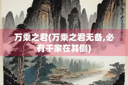 万乘之君(万乘之君无备,必有千家在其侧)