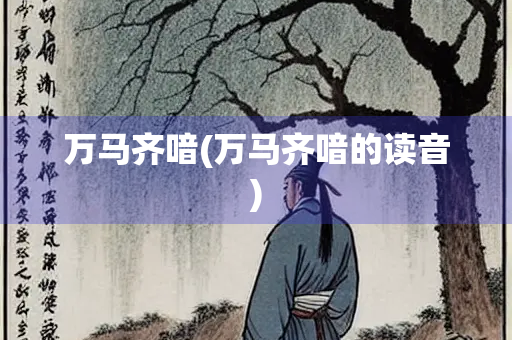 万马齐喑(万马齐喑的读音)