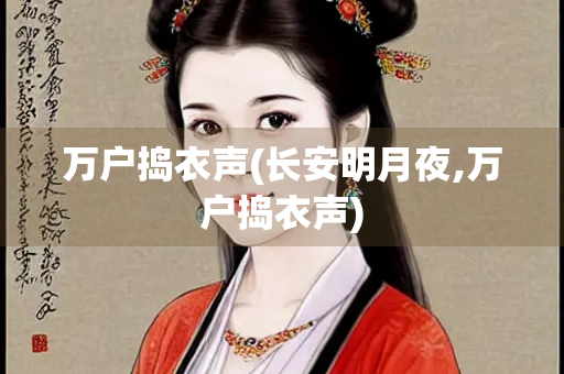 万户捣衣声(长安明月夜,万户捣衣声)