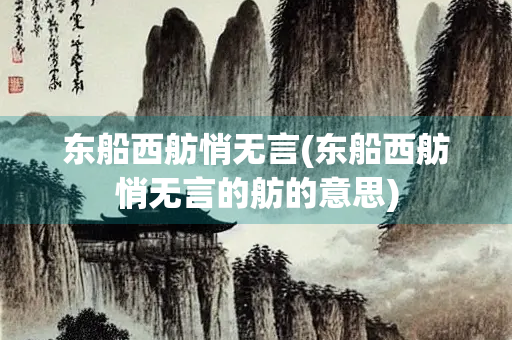 东船西舫悄无言(东船西舫悄无言的舫的意思)
