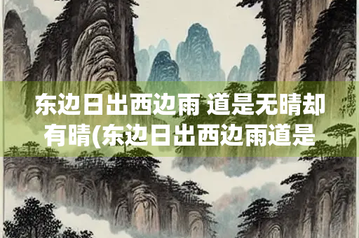 东边日出西边雨 道是无晴却有晴(东边日出西边雨道是无晴却有晴,歇后语却认为)