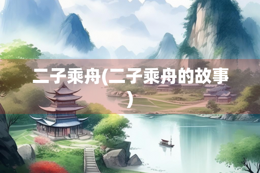二子乘舟(二子乘舟的故事)