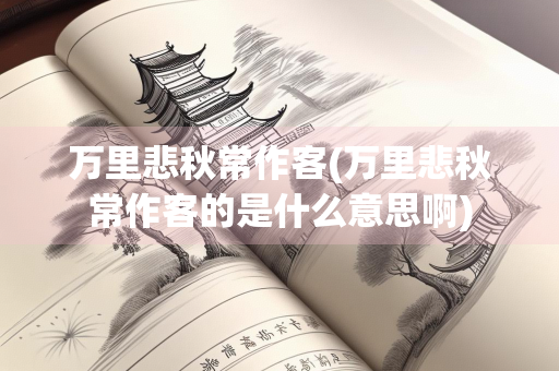 万里悲秋常作客(万里悲秋常作客的是什么意思啊)