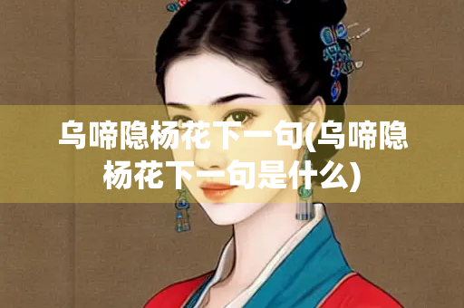 乌啼隐杨花下一句(乌啼隐杨花下一句是什么)