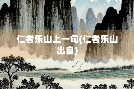 仁者乐山上一句(仁者乐山出自)