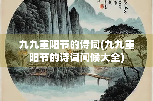 九九重阳节的诗词(九九重阳节的诗词问候大全)