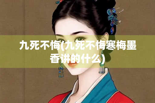 九死不悔(九死不悔寒梅墨香讲的什么)