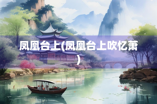 凤凰台上(凤凰台上吹忆萧)
