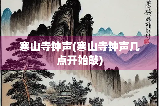 寒山寺钟声(寒山寺钟声几点开始敲)