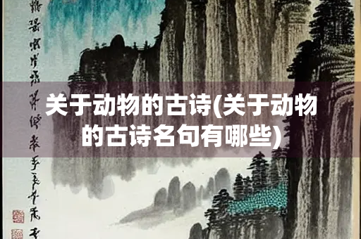 关于动物的古诗(关于动物的古诗名句有哪些)