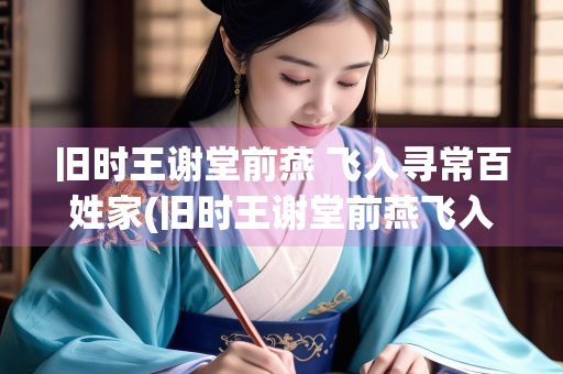 旧时王谢堂前燕 飞入寻常百姓家(旧时王谢堂前燕飞入寻常百姓家谁写的)