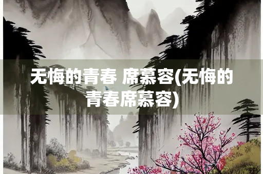 无悔的青春 席慕容(无悔的青春席慕容)