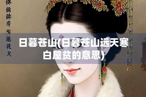 日暮苍山(日暮苍山远天寒白屋贫的意思)