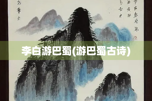 李白游巴蜀(游巴蜀古诗)
