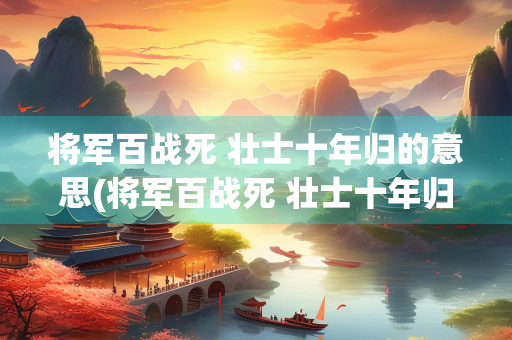 将军百战死 壮士十年归的意思(将军百战死 壮士十年归的意思的)