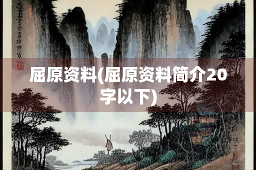 屈原资料(屈原资料简介20字以下)