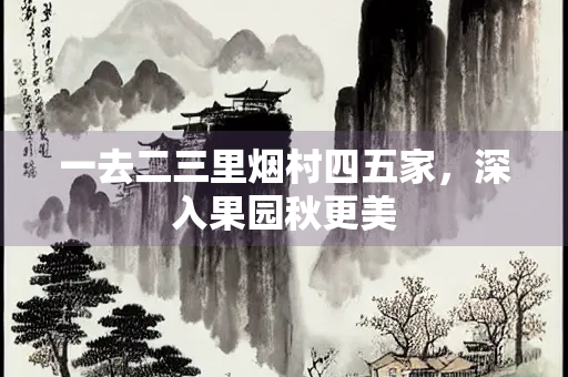 一去二三里烟村四五家，深入果园秋更美