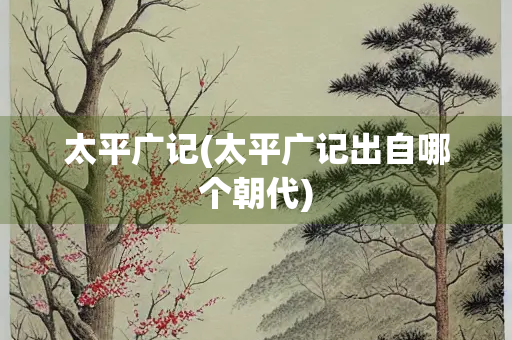 太平广记(太平广记出自哪个朝代)