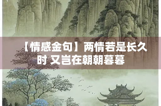 【情感金句】两情若是长久时 又岂在朝朝暮暮