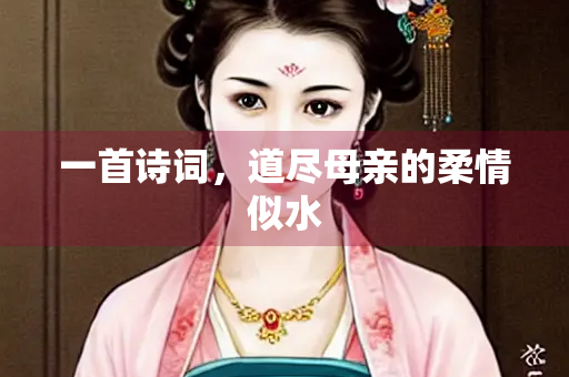 一首诗词，道尽母亲的柔情似水