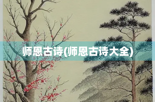 师恩古诗(师恩古诗大全)