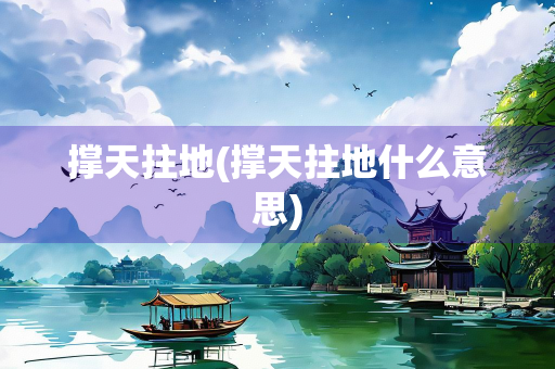 撑天拄地(撑天拄地什么意思)