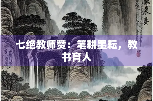 七绝教师赞：笔耕墨耘，教书育人