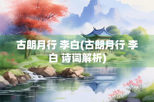 古朗月行 李白(古朗月行 李白 诗词解析)