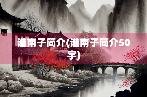 淮南子简介(淮南子简介50字)
