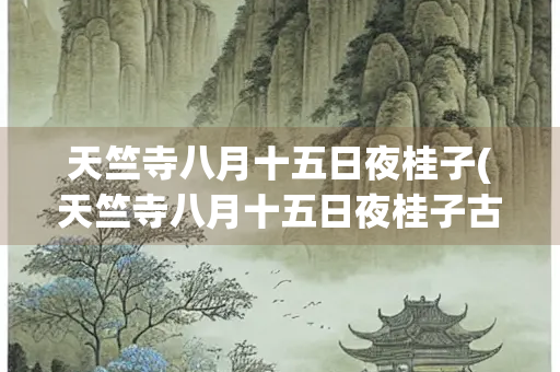 天竺寺八月十五日夜桂子(天竺寺八月十五日夜桂子古诗)