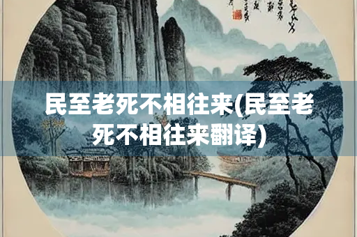 民至老死不相往来(民至老死不相往来翻译)
