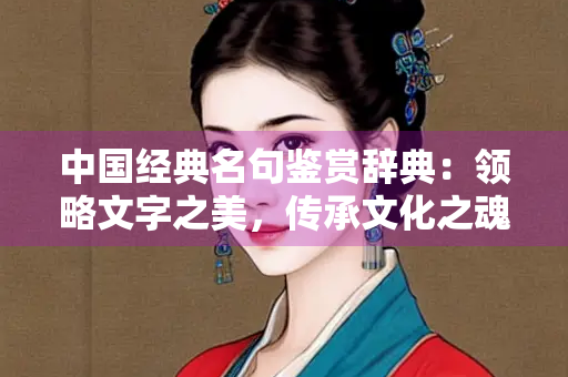中国经典名句鉴赏辞典：领略文字之美，传承文化之魂