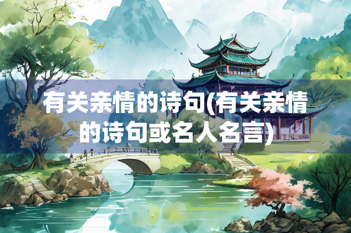 有关亲情的诗句(有关亲情的诗句或名人名言)