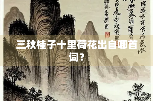 三秋桂子十里荷花出自哪首词？