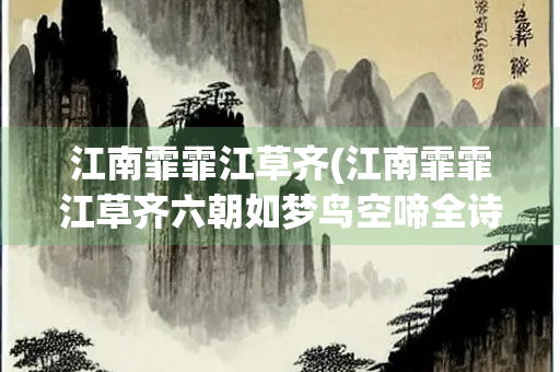 江南霏霏江草齐(江南霏霏江草齐六朝如梦鸟空啼全诗)