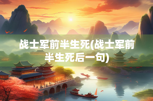 战士军前半生死(战士军前半生死后一句)