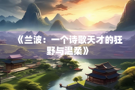 《兰波：一个诗歌天才的狂野与温柔》