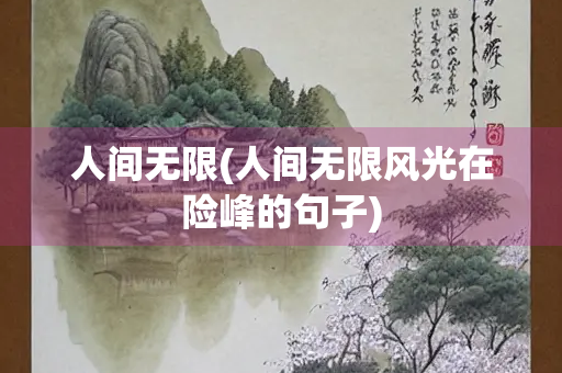 人间无限(人间无限风光在险峰的句子)