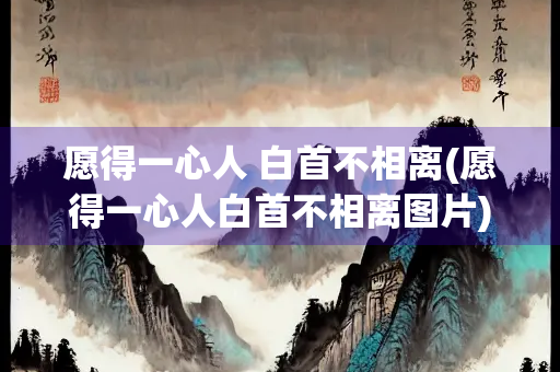 愿得一心人 白首不相离(愿得一心人白首不相离图片)