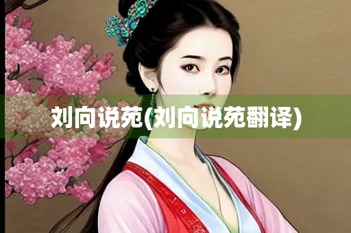 刘向说苑(刘向说苑翻译)